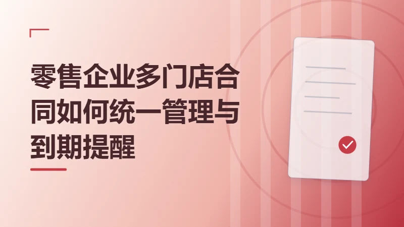 零售企业多门店合同如何统一管理与到期提醒